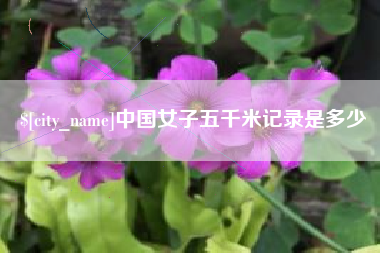 长兴中国女子五千米记录是多少