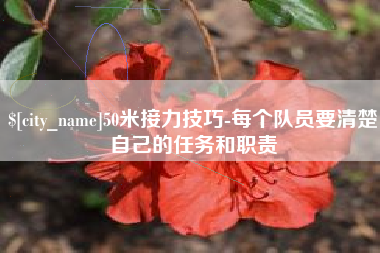 长兴50米接力技巧-每个队员要清楚自己的任务和职责