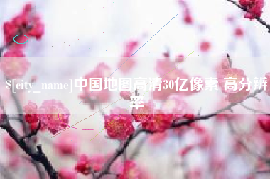 长兴中国地图高清30亿像素 高分辨率