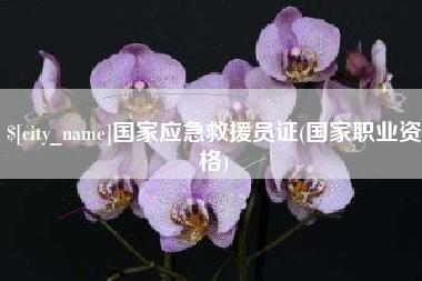长兴国家应急救援员证(国家职业资格)