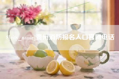 长兴贵州消防报名入口官网电话