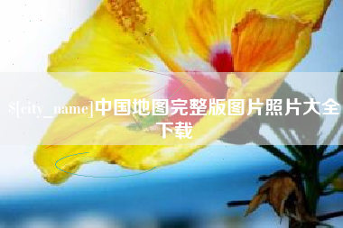 长兴中国地图完整版图片照片大全下载