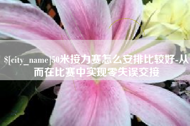 长兴50米接力赛怎么安排比较好-从而在比赛中实现零失误交接