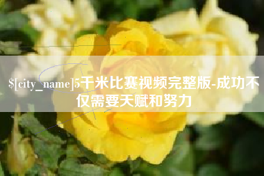 长兴5千米比赛视频完整版-成功不仅需要天赋和努力