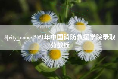 长兴2021年中国消防救援学院录取分数线