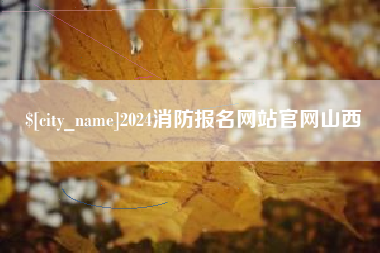 长兴2024消防报名网站官网山西