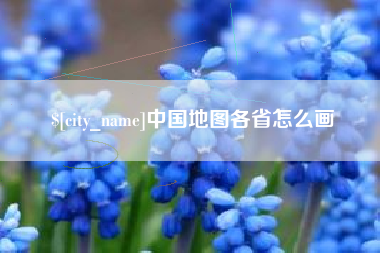 长兴中国地图各省怎么画