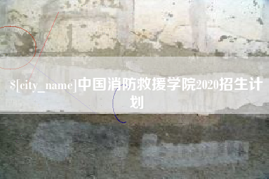 长兴中国消防救援学院2020招生计划