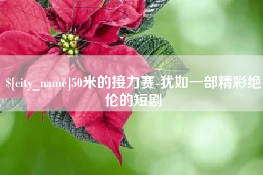 长兴50米的接力赛-犹如一部精彩绝伦的短剧