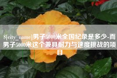 长兴男子5000米全国纪录是多少-而男子5000米这个兼具耐力与速度挑战的项目