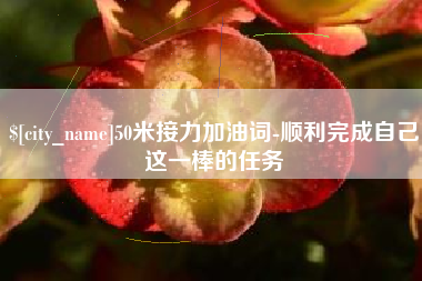 长兴50米接力加油词-顺利完成自己这一棒的任务