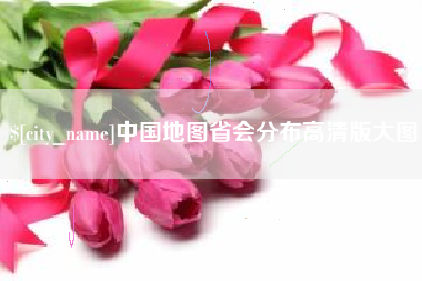 长兴中国地图省会分布高清版大图