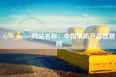 长兴网站名称：中国消防产品信息网