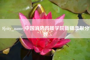 长兴中国消防救援学院新疆录取分数