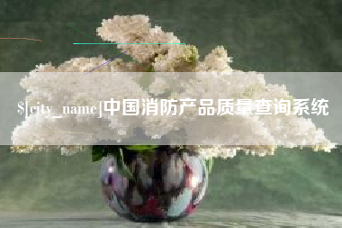 长兴中国消防产品质量查询系统