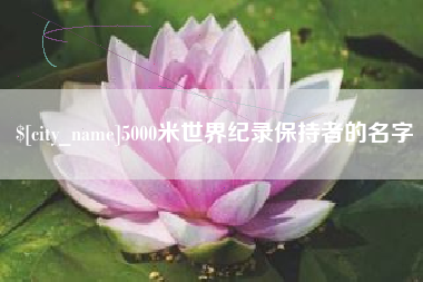长兴5000米世界纪录保持者的名字
