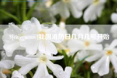 长兴我国消防日几月几号开始