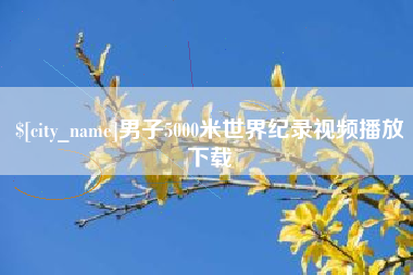 长兴男子5000米世界纪录视频播放下载