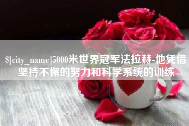 长兴5000米世界冠军法拉赫-他凭借坚持不懈的努力和科学系统的训练