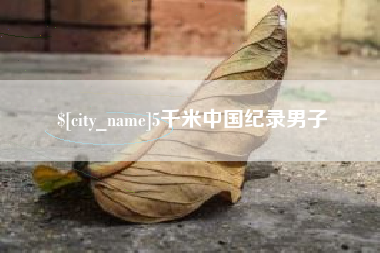 长兴5千米中国纪录男子