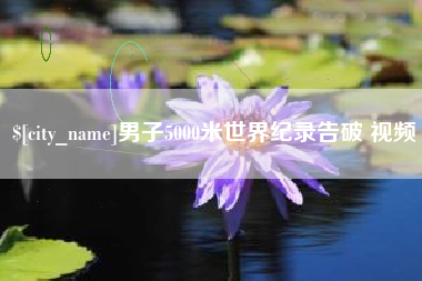 长兴男子5000米世界纪录告破 视频