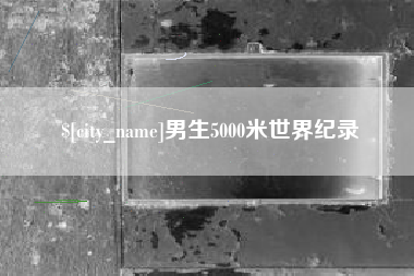 长兴男生5000米世界纪录