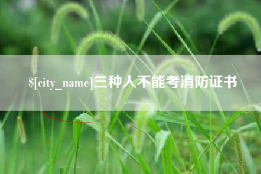 长兴三种人不能考消防证书